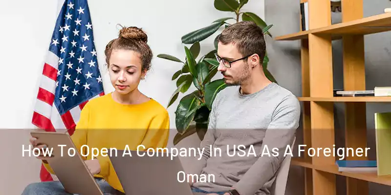 How To Open A Company In USA As A Foreigner Oman
