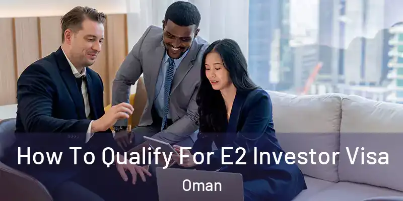How To Qualify For E2 Investor Visa Oman